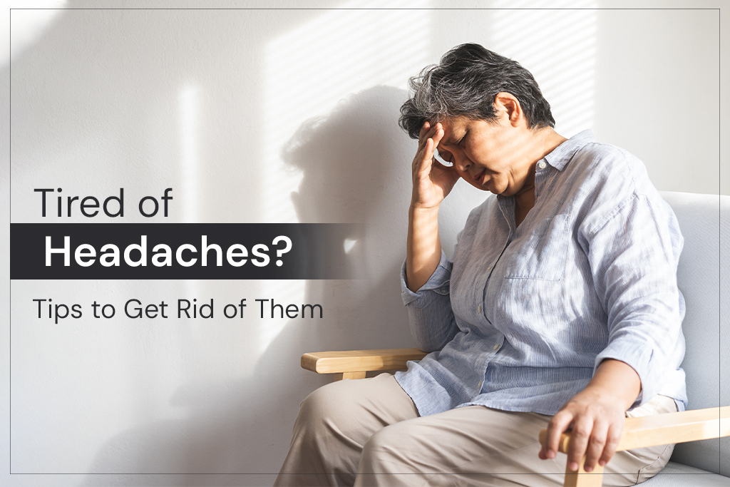 Tired of Headaches? Tips to Get Rid of Them